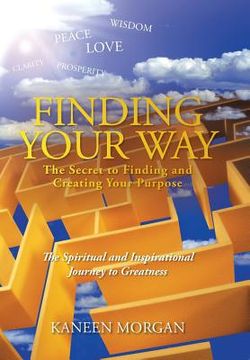 portada Finding Your Way - The Secret to Finding and Creating Your Purpose: The Spiritual and Inspirational Journey to Greatness (en Inglés)