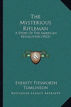 portada the mysterious rifleman the mysterious rifleman: a story of the american revolution (1921) a story of the american revolution (1921) (en Inglés)