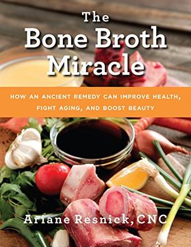 portada The Bone Broth Miracle: How an Ancient Remedy Can Improve Health, Fight Aging, and Boost Beauty