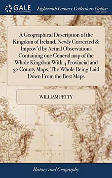 portada A Geographical Description of the Kingdom of Ireland, Newly Corrected & Improv'd by Actual Observations Containing One General Map of the Whole ... the Whole Being Laid Down from the Best Maps (en Inglés)