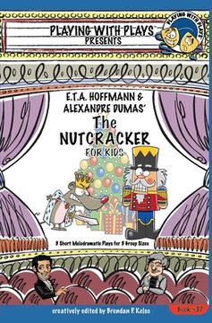 portada E.T.A. Hoffmann & Alexandre Dumas' The Nutcracker for Kids: 3 Short Melodramatic Plays for 3 Group Sizes (en Inglés)