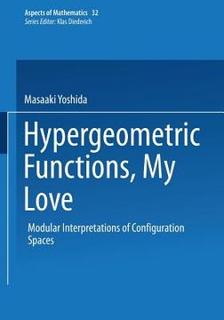 portada Hypergeometric Functions, my Love: Modular Interpretations of Configuration Spaces: 32 (Aspects of Mathematics) (en Inglés)