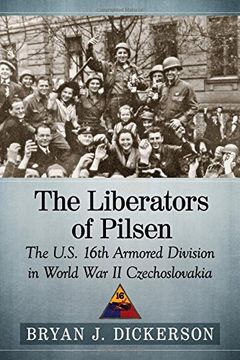portada The Liberators of Pilsen: The U. S. 16Th Armored Division in World war ii Czechoslovakia (in English)