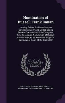 portada Nomination of Russell Frank Canan: Hearing Before the Committee on Governmental Affairs, United States Senate, One Hundred Third Congress, First Sessi (en Inglés)