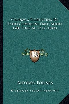 portada Cronaca Fiorentina Di Dino Compagni Dall' Anno 1280 Fino Al 1312 (1845) (en Italiano)