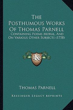 portada the posthumous works of thomas parnell: containing poems moral, and on various other subjects (1758) (en Inglés)