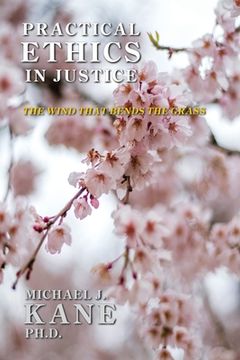portada Practical Ethics in Justice: The Wind that Bends the Grass