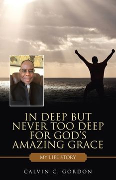 portada In Deep but Never Too Deep for God's Amazing Grace: My Life Story (en Inglés)