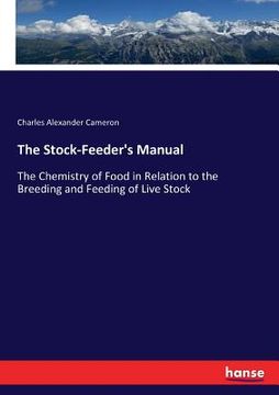 portada The Stock-Feeder's Manual: The Chemistry of Food in Relation to the Breeding and Feeding of Live Stock (en Inglés)