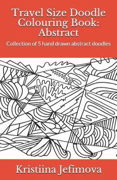 portada Travel Size Doodle Colouring Book: Abstract: Collection of 5 hand drawn abstract doodles