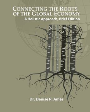 portada Connecting the Roots of the Global Economy: A Holistic Approach, Brief Edition (en Inglés)