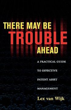 portada there may be trouble ahead: a practical guide to effective patent asset management (en Inglés)