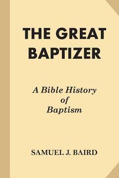 portada The Great Baptizer: A Bible History of Baptism (en Inglés)