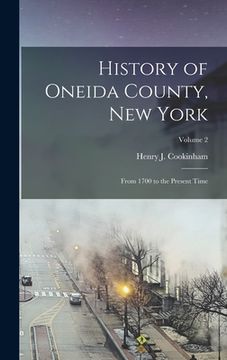 portada History of Oneida County, New York: From 1700 to the Present Time; Volume 2 (en Inglés)