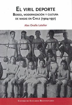 portada El Viril Deporte. Boxeo, Modernización y Cultura de Masas en Chile (1904-1931)