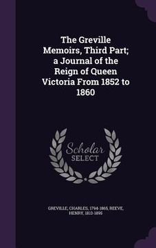 portada The Greville Memoirs, Third Part; a Journal of the Reign of Queen Victoria From 1852 to 1860 (en Inglés)