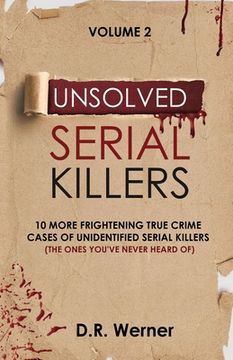 portada Unsolved Serial Killers: 10 More Frightening True Crime Cases of Unidentified Serial Killers (The Ones You'Ve Never Heard of) Volume 2 (en Inglés)