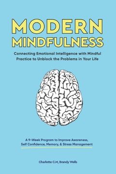 portada Modern Mindfulness: Connecting Emotional Intelligence with Mindful Practice to Unblock the Problems in Your Life (A 9-Week Program to Impr (en Inglés)