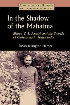 portada in the shadow of the mahatma: bishop v. s. azariah and the travails of christianity in british india (in English)