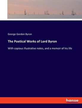 portada The Poetical Works of Lord Byron: With copious illustrative notes, and a memoir of his life (in English)