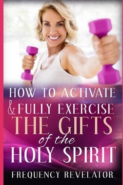 portada How To Activate And Fully Exercise The Gifts Of The Holy Spirit