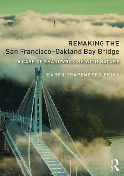 portada Remaking the San Francisco-Oakland Bay Bridge: A Case of Shadowboxing with Nature (en Inglés)