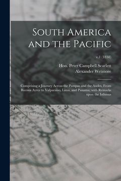 portada South America and the Pacific; Comprising a Journey Across the Pampas and the Andes, From Buenos Ayres to Valparaiso, Lima, and Panama; With Remarks U (in English)