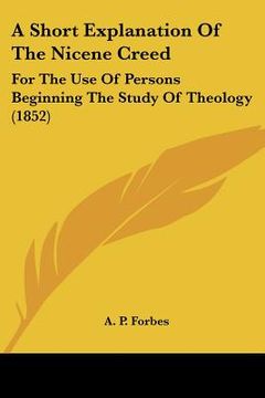 portada a short explanation of the nicene creed: for the use of persons beginning the study of theology (1852) (en Inglés)