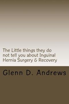 The Little things they do not tell you about Iguinal Hernia Surgery & Recovery (en Inglés)