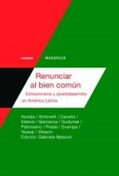 portada Renunciar al Bien Comun. Extractivismo y ( pos ) Desarrollo en America Latina