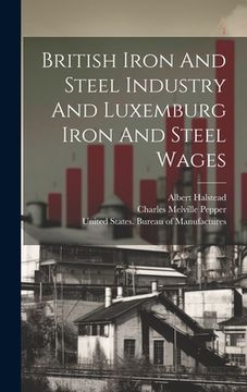 portada British Iron and Steel Industry and Luxemburg Iron and Steel Wages (en Inglés)