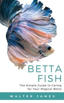 portada Betta Fish: The Simple Guide to Caring for Your Magical Betta 