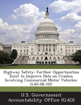 portada Highway Safety: Further Opportunities Exist to Improve Data on Crashes Involving Commercial Motor Vehicles: Gao-06-102 (en Inglés)