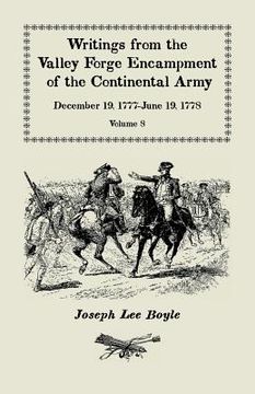 portada Writings from the Valley Forge Encampment of the Continental Army: December 19, 1777-June 19, 1778, Volume 8, "called to the unpleasing task of a Sold (en Inglés)
