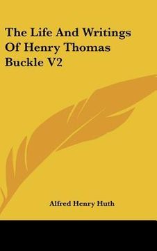portada the life and writings of henry thomas buckle v2 (en Inglés)