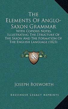 portada the elements of anglo-saxon grammar: with copious notes, illustrating the structure of the saxon and the formation of the english language (1823)