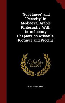 portada "Substance" and "Perseity" in Mediaeval Arabic Philosophy; With Introductory Chapters on Aristotle, Plotinus and Proclus (in English)