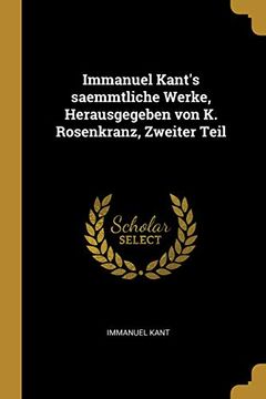 portada Immanuel Kant's Saemmtliche Werke, Herausgegeben Von K. Rosenkranz, Zweiter Teil 
