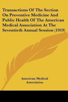 portada transactions of the section on preventive medicine and public health of the american medical association at the seventieth annual session (1919) (en Inglés)