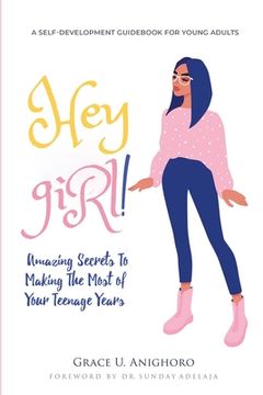 portada Hey Girl!: Amazing Secrets To Making The Most Of Your Teenage Years (in English)