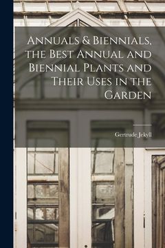 portada Annuals & Biennials, the Best Annual and Biennial Plants and Their Uses in the Garden