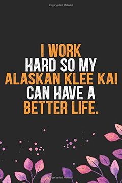 portada I Work Hard so my Alaskan Klee kai can Have a Better Life: Cool Alaskan Klee kai dog Journal Not - Alaskan Klee kai Puppy Lover Gifts – Funny. Klee kai Owner Gifts. 6 x 9 in 120 Pages 