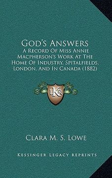 portada god's answers: a record of miss annie macpherson's work at the home of industry, spitalfields, london, and in canada (1882) (in English)