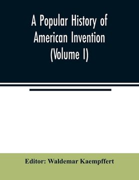 portada A popular history of American invention (Volume I) (in English)