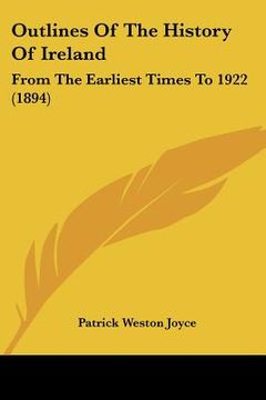 portada outlines of the history of ireland: from the earliest times to 1922 (1894) (en Inglés)