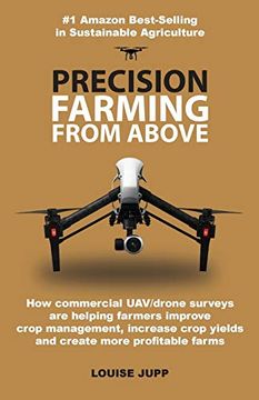 portada Precision Farming From Above: How Commercial Drone Systems are Helping Farmers Improve Crop Management, Increase Crop Yields and Create More Profitable Farms. 