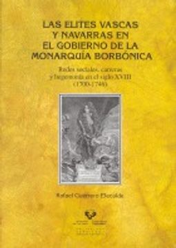 portada Las Elites Vascas Y Navarras En El Gobierno De La Monarquia Borbónica (Historia Medieval y Moderna)