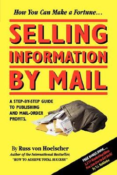 portada selling information by mail: a step-by-step guide to publishing and mail-order profits (en Inglés)