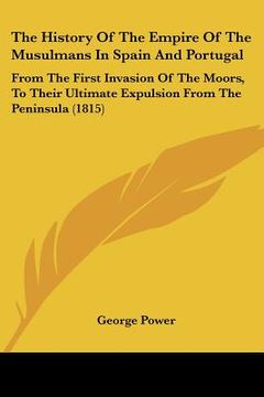 portada the history of the empire of the musulmans in spain and portugal: from the first invasion of the moors, to their ultimate expulsion from the peninsula