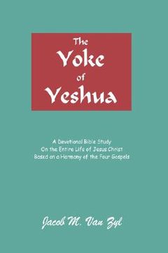 portada the yoke of yeshua: a devotional bible study on the entire life of jesus christ based on a harmony of the four gospels